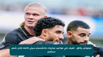 مرموش يتألق.. تعرف على مواعيد مباريات مانشستر سيتي كاملة خلال شهر سبتمبر